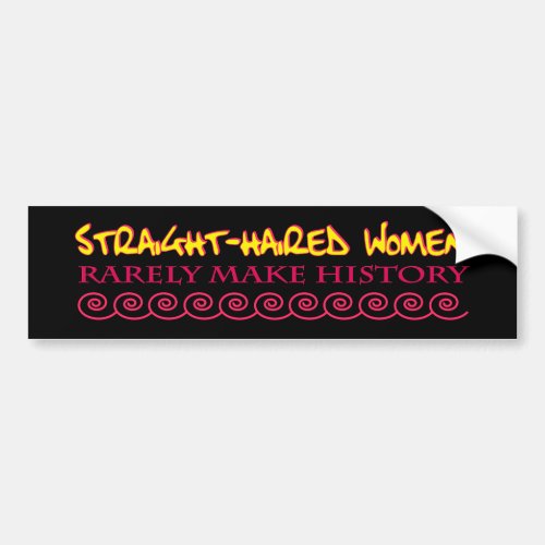 Straight Haired Women Rarely Make History Bumper Sticker