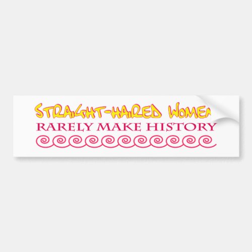 Straight Haired Women Rarely Make History Bumper Sticker