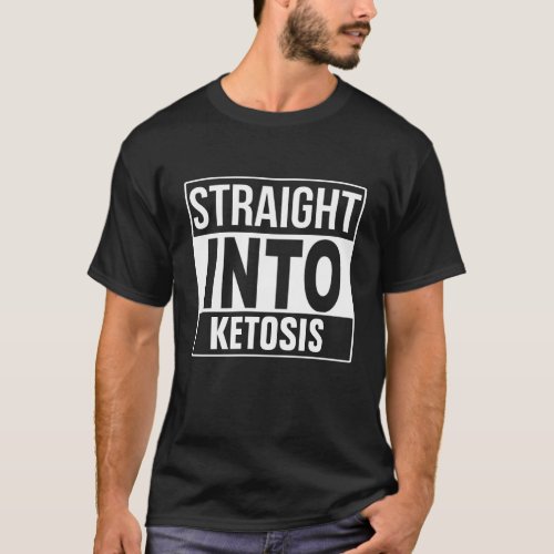 Straight into ketosis T_Shirt