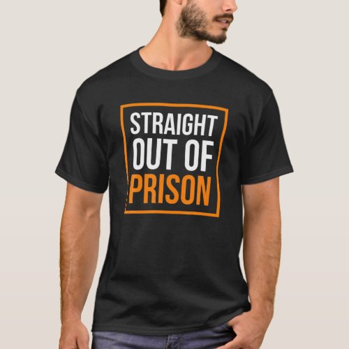 Straight Out Of Prison _ Funny Jail Inmate T_Shirt