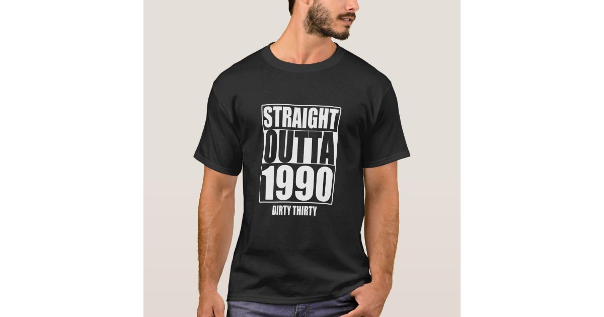 straight outta 1990 dirty 30 shirt