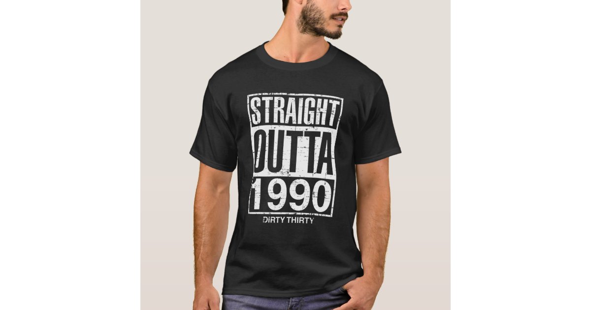 straight outta 1990 dirty 30 shirt