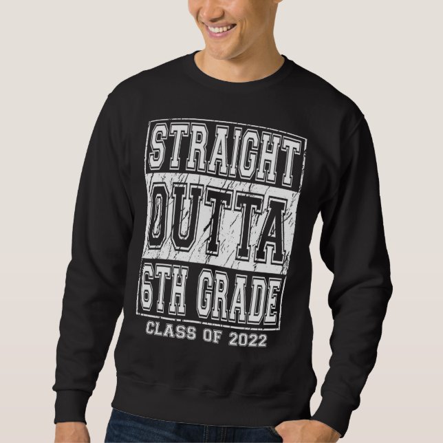Straight Outta 6th Grade Graduation 2022 Sixth Gra Sweatshirt (Front)