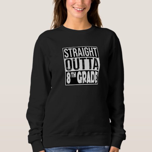 Straight Outta 8th Grade For Students Pupils Teach Sweatshirt