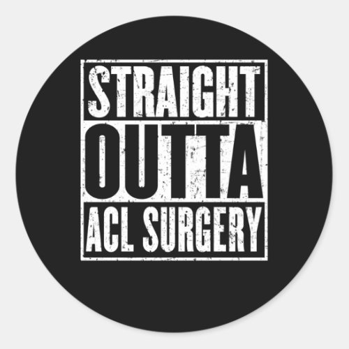  Straight Outta Acl Surgery Knee Joint Recovery Classic Round Sticker