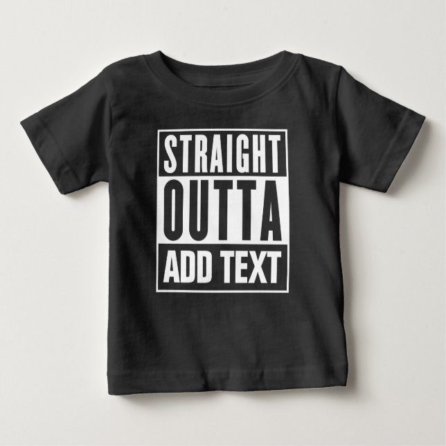 Straight Outta - Add Your Own Text Here Baby T-Shirt (Front)