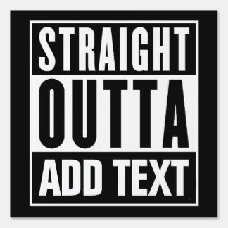 Straight Outta - Add Your Own Text Here Sign