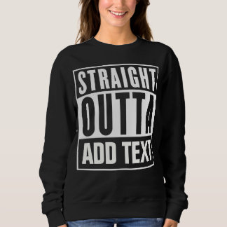 Straight Outta - Add Your Own Text Here Sweatshirt