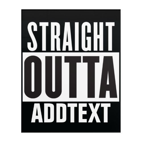 Straight Outta add your text Acrylic Print
