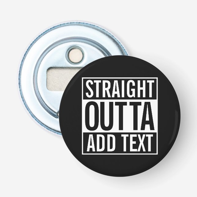 STRAIGHT OUTTA ... ADD YOUR TEXT CUSTOMIZABLE MEME BOTTLE OPENER (Front)