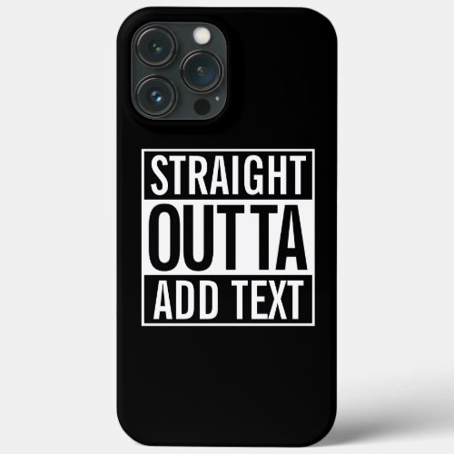 STRAIGHT OUTTA  ADD YOUR TEXT CUSTOMIZABLE MEME iPhone 13 PRO MAX CASE