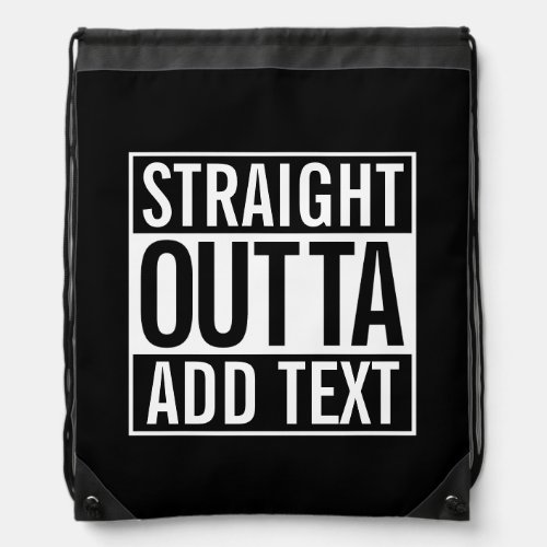 STRAIGHT OUTTA  ADD YOUR TEXT CUSTOMIZABLE MEME DRAWSTRING BAG