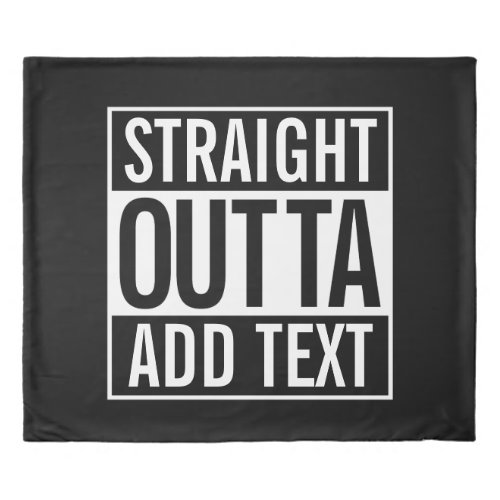 STRAIGHT OUTTA  ADD YOUR TEXT CUSTOMIZABLE MEME DUVET COVER