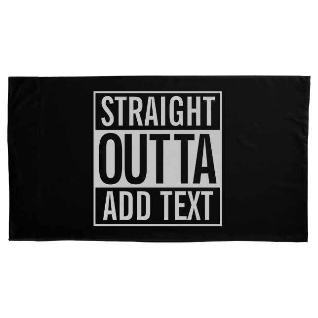 STRAIGHT OUTTA ... ADD YOUR TEXT CUSTOMIZABLE MEME PILLOW CASE (Front-Left)