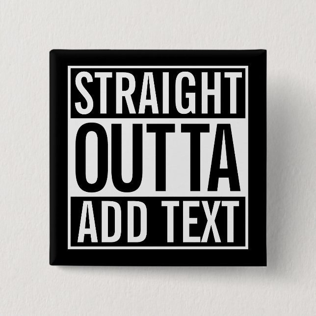 STRAIGHT OUTTA ... ADD YOUR TEXT CUSTOMIZABLE MEME PINBACK BUTTON (Front)