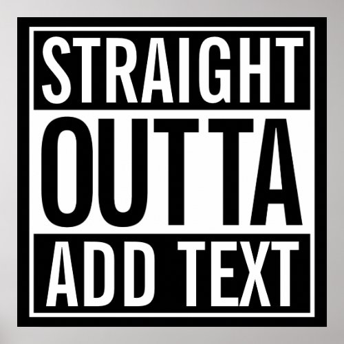 STRAIGHT OUTTA  ADD YOUR TEXT CUSTOMIZABLE MEME POSTER