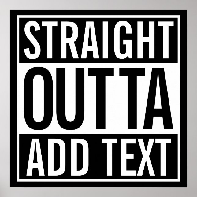 STRAIGHT OUTTA ... ADD YOUR TEXT CUSTOMIZABLE MEME POSTER (Front)