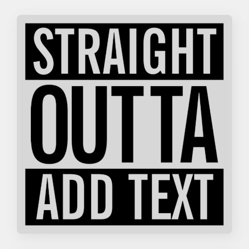 STRAIGHT OUTTA  ADD YOUR TEXT CUSTOMIZABLE MEME STICKER