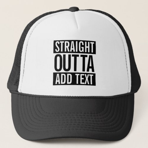 STRAIGHT OUTTA  ADD YOUR TEXT CUSTOMIZABLE MEME TRUCKER HAT