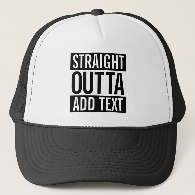 STRAIGHT OUTTA ... ADD YOUR TEXT CUSTOMIZABLE MEME TRUCKER HAT (Front)