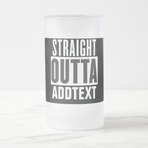 Straight Outta add your text Frosted Glass Beer Mug