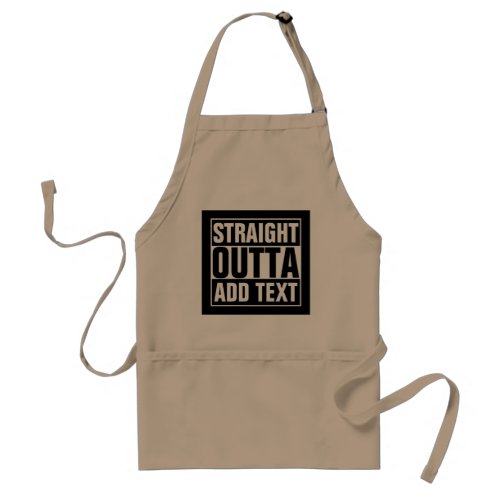 STRAIGHT OUTTA _ add your text herecreate own Adult Apron
