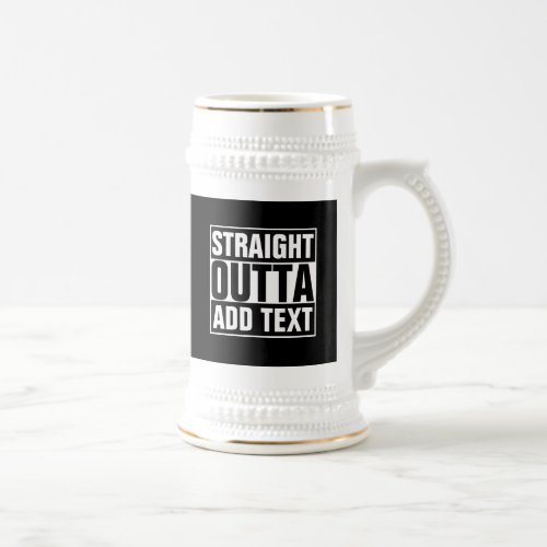 STRAIGHT OUTTA _ add your text herecreate own Beer Stein