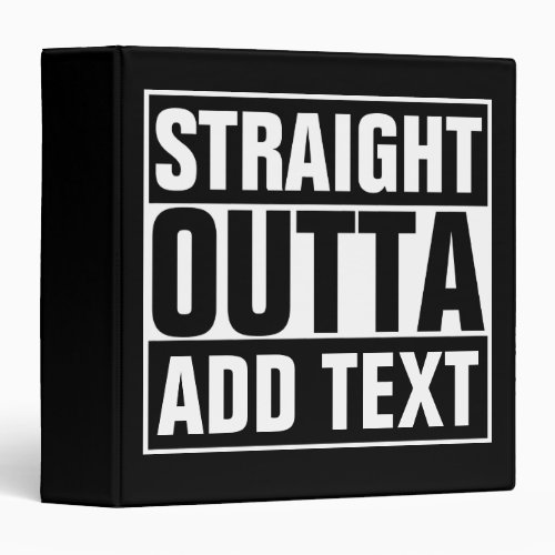 STRAIGHT OUTTA _ add your text herecreate own Binder
