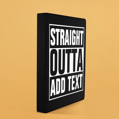 STRAIGHT OUTTA _ add your text herecreate own Binder