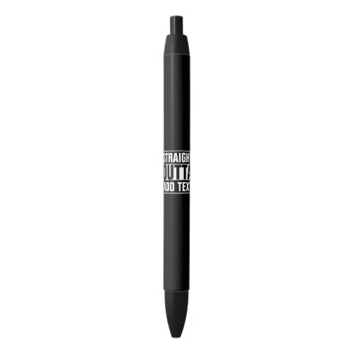 STRAIGHT OUTTA _ add your text herecreate own Black Ink Pen