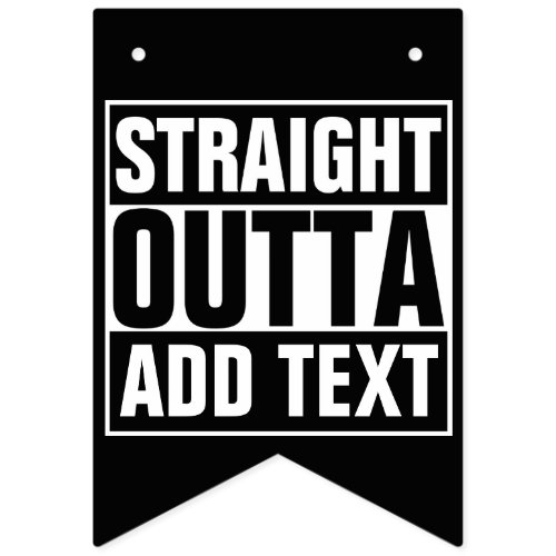 STRAIGHT OUTTA _ add your text herecreate own Bunting Flags
