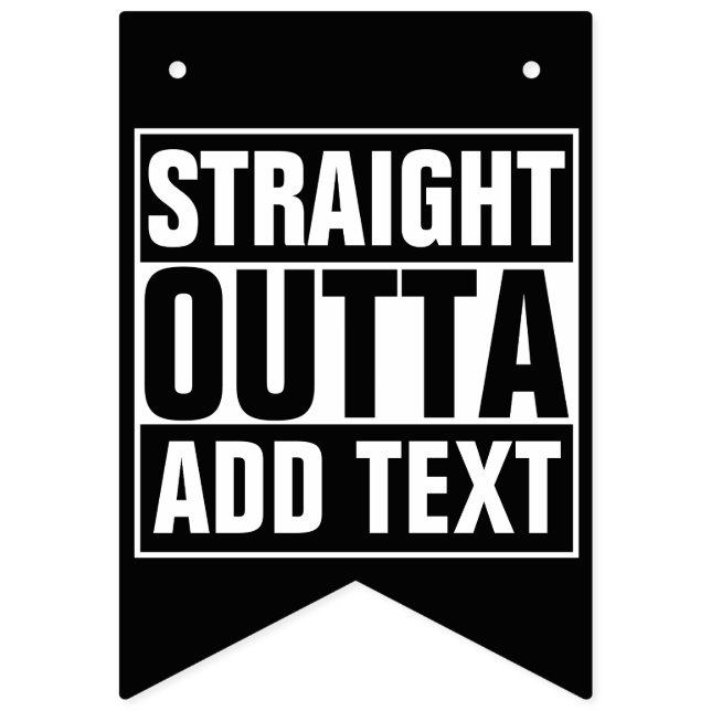 STRAIGHT OUTTA - add your text here/create own Bunting Flags (First Flag)