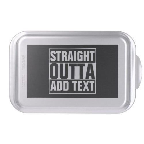 STRAIGHT OUTTA _ add your text herecreate own Cake Pan