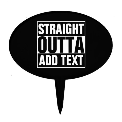 STRAIGHT OUTTA _ add your text herecreate own Cake Topper