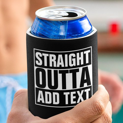 STRAIGHT OUTTA _ add your text herecreate own Can Cooler