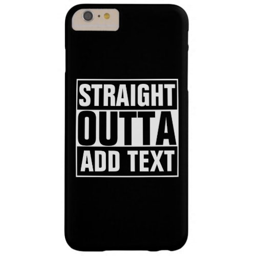 STRAIGHT OUTTA _ add your text herecreate own Barely There iPhone 6 Plus Case
