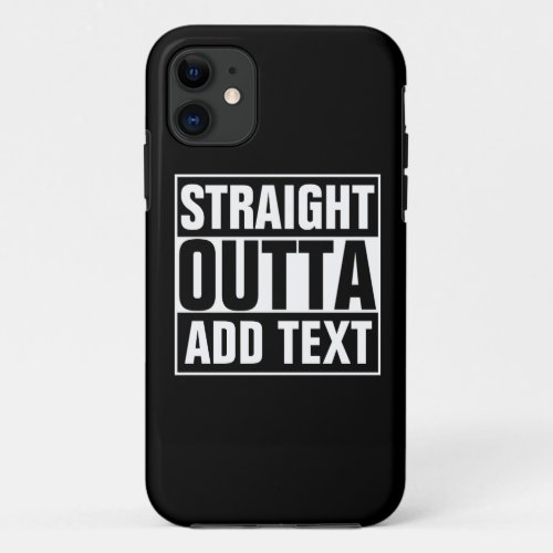 STRAIGHT OUTTA _ add your text herecreate own iPhone 11 Case