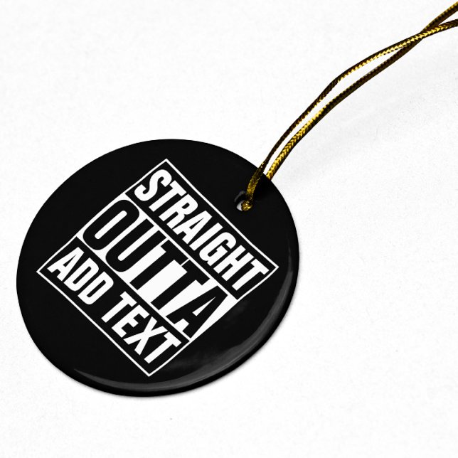 STRAIGHT OUTTA - add your text here/create own Ceramic Ornament (Creator Uploaded)