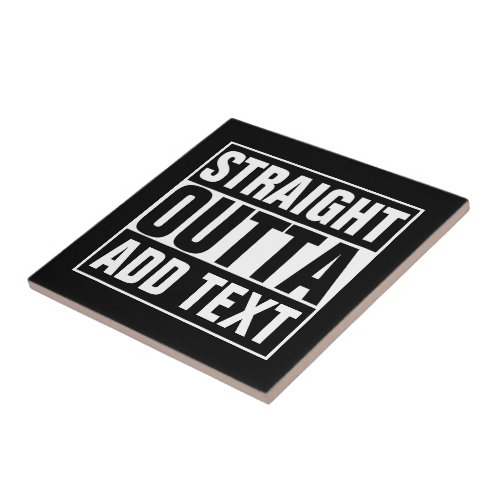 STRAIGHT OUTTA _ add your text herecreate own Ceramic Tile