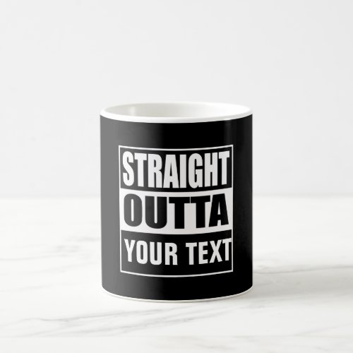 STRAIGHT OUTTA _ add your text herecreate own Coffee Mug