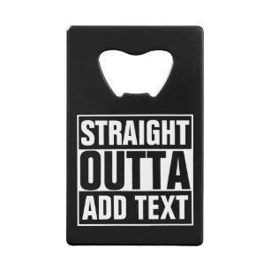 STRAIGHT OUTTA - add your text here/create own Credit Card Bottle Opener