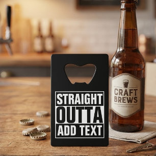 STRAIGHT OUTTA - add your text here/create own Credit Card Bottle Opener
