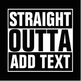 STRAIGHT OUTTA - add your text here/create own Cutout