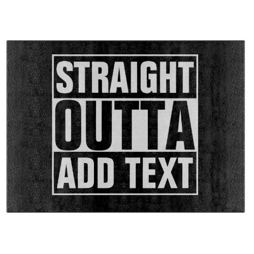 STRAIGHT OUTTA _ add your text herecreate own Cutting Board