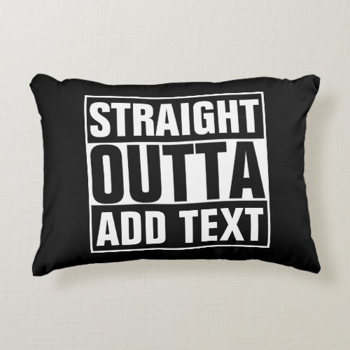 STRAIGHT OUTTA _ add your text herecreate own Decorative Pillow