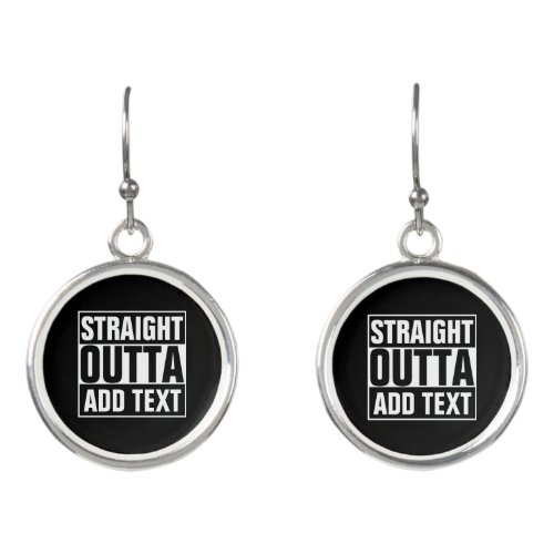 STRAIGHT OUTTA _ add your text herecreate own Earrings