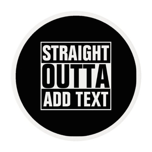 STRAIGHT OUTTA _ add your text herecreate own Edible Frosting Rounds