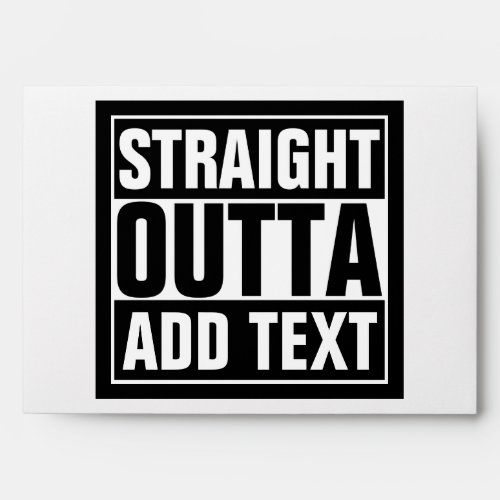 STRAIGHT OUTTA _ add your text herecreate own Envelope