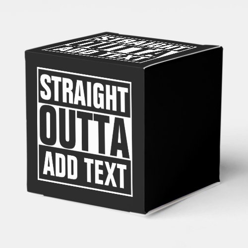 STRAIGHT OUTTA _ add your text herecreate own Favor Box