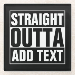 STRAIGHT OUTTA - add your text here/create own Glass Coaster